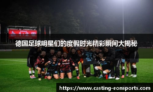 德国足球明星们的度假时光精彩瞬间大揭秘